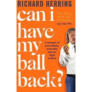 Herring, Richard Can I Have My Ball Back?: A memoir of masculinity, mortality and my right testicle from the British comedian Herring, Richard Can I Have My Ball Back?: A memoir of masculinity, mortality and my right testicle from the British comedian