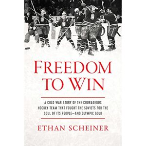 Scheiner, Ethan Freedom to Win: A Cold War Story of the Courageous Hockey Team That Fought the Soviets for the Soul of Its People―And Olympic Gold Scheiner, Ethan Freedom to Win: A Cold War Story of the Courageous Hockey Team That Fought the Soviets for the Soul of Its People―And Olympic Gold