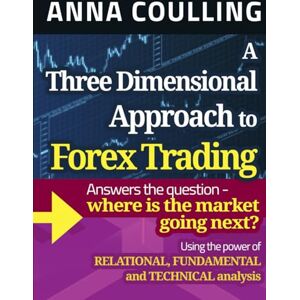 Coulling, Anna A Three Dimensional Approach To Forex Trading: Using the power of relational, fundamental and technical analysis Coulling, Anna A Three Dimensional Approach To Forex Trading: Using the power of relational, fundamental and technical analysis