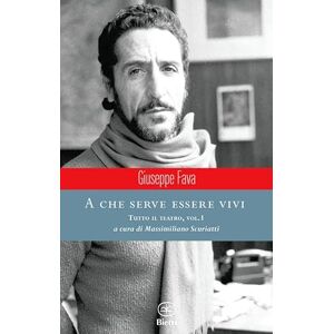 Fava, Giuseppe A che serve essere vivi. Tutto il teatro Fava, Giuseppe A che serve essere vivi. Tutto il teatro