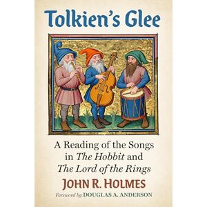 Holmes, John R. Tolkien's Glee: A Reading of the Songs in The Hobbit and The Lord of the Rings Holmes, John R. Tolkien's Glee: A Reading of the Songs in The Hobbit and The Lord of the Rings