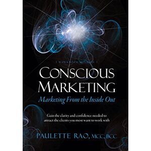 Rao MCC, Ms. Paulette Conscious Marketing: Marketing from the Inside Out: Gain the clarity and confidence needed to attract the clients you most want to work with. Rao MCC, Ms. Paulette Conscious Marketing: Marketing from the Inside Out: Gain the clarity and confidence needed to attract the clients you most want to work with.