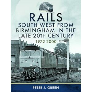Green, Peter J Rails South West From Birmingham in the Late 20th Century, 1972-2000 Green, Peter J Rails South West From Birmingham in the Late 20th Century, 1972-2000