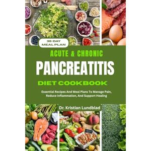 Lundblad, Dr. Kristian ACUTE & CHRONIC PANCREATITIS DIET COOKBOOK: Essential Recipes And Meal Plans To Manage Pain, Reduce Inflammation, And Support Healing Lundblad, Dr. Kristian ACUTE & CHRONIC PANCREATITIS DIET COOKBOOK: Essential Recipes And Meal Plans To Manage Pain, Reduce Inflammation, And Support Healing