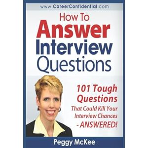 McKee, Peggy How to Answer Interview Questions: 101 Tough Interview Questions McKee, Peggy How to Answer Interview Questions: 101 Tough Interview Questions