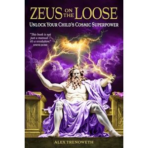 Trenoweth, Alex Zeus on the Loose: Unlock Your Child's Cosmic Superpower Trenoweth, Alex Zeus on the Loose: Unlock Your Child's Cosmic Superpower