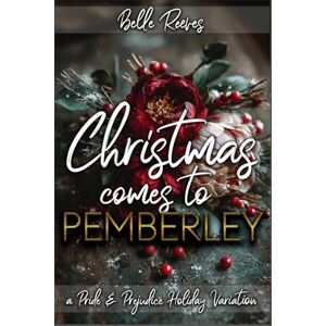 Reeves, Belle Christmas Comes to Pemberley: A Pride and Prejudice Holiday Variation Reeves, Belle Christmas Comes to Pemberley: A Pride and Prejudice Holiday Variation