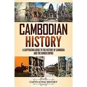 History, Captivating Cambodian History: A Captivating Guide to the History of Cambodia and the Khmer Empire (Asian History) History, Captivating Cambodian History: A Captivating Guide to the History of Cambodia and the Khmer Empire (Asian History)