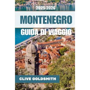 Goldsmith, Clive MONTENEGRO GUIDA DI VIAGGIO 2025 2026 (A colori): Guida di viaggio essenziale alla perla dei Balcani con tesori nascosti, avventure all'aria aperta, fughe romantiche, cultura, consigli da esperti Goldsmith, Clive MONTENEGRO GUIDA DI VIAGGIO 2025 2026 (A colori): Guida di viaggio essenziale alla perla dei Balcani con tesori nascosti, avventure all'aria aperta, fughe romantiche, cultura, consigli da esperti