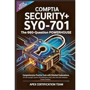 Certification Team, Apex CompTIA Security+ SY0-701: The 660-Question Powerhouse (2026 Edition): Comprehensive Practice Tests with Detailed Explanations, 6 Full-Length Exam Simulations, and Last-Minute Mastery Cheat Sheets Certification Team, Apex CompTIA Security+ SY0-701: The 660-Question Powerhouse (2026 Edition): Comprehensive Practice Tests with Detailed Explanations, 6 Full-Length Exam Simulations, and Last-Minute Mastery Cheat Sheets