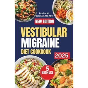 Coleman MS RDN, Patricia M. Vestibular Migraine Diet Cookbook: A Simple Guide Featuring Easy, Delicious, Nutrient-Rich Recipes to Manage Headaches, Dizziness, and Vertigo Coleman MS RDN, Patricia M. Vestibular Migraine Diet Cookbook: A Simple Guide Featuring Easy, Delicious, Nutrient-Rich Recipes to Manage Headaches, Dizziness, and Vertigo