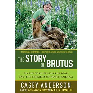 Anderson, Casey The Story of Brutus: My Life with Brutus the Bear and the Grizzlies of North America Anderson, Casey The Story of Brutus: My Life with Brutus the Bear and the Grizzlies of North America