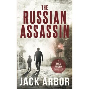 Arbor, Jack The Russian Assassin: A Max Austin Thriller, Book #1: Volume 1 Arbor, Jack The Russian Assassin: A Max Austin Thriller, Book #1: Volume 1