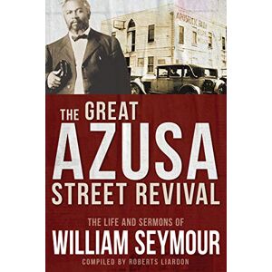 William Seymour The Great Azusa Street Revival: The Life and Sermons of William Seymour The Great Azusa Street Revival: The Life and Sermons of