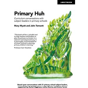 Mary Myatt Primary Huh: Curriculum conversations with subject leaders in primary schools Mary Myatt Primary Huh: Curriculum conversations with subject leaders in primary schools