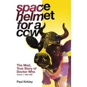 Kirkley, Paul Space Helmet for a Cow: The Mad, True Story of Doctor Who (1963-1989): Volume 1 Kirkley, Paul Space Helmet for a Cow: The Mad, True Story of Doctor Who (1963-1989): Volume 1