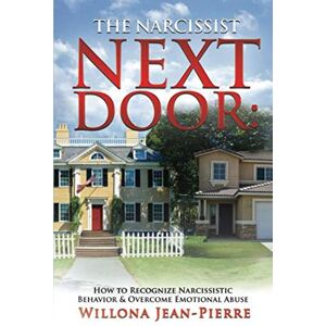 Jean-Pierre, Willona The Narcissist Next Door: How To Recognize Narcissistic Behavior & Overcome Emotional Abuse Jean-Pierre, Willona The Narcissist Next Door: How To Recognize Narcissistic Behavior & Overcome Emotional Abuse