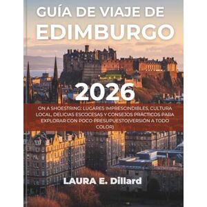 Dillard, Laura E GUÍA DE VIAJE DE EDIMBURGO 2026: ON A SHOESTRING: LUGARES IMPRESCINDIBLES, CULTURA LOCAL, DELICIAS ESCOCESAS Y CONSEJOS PRÁCTICOS PARA EXPLORAR CON POCO PRESUPUESTO(VERSIÓN A TODO COLOR) Dillard, Laura E GUÍA DE VIAJE DE EDIMBURGO 2026: ON A SHOESTRING: LUGARES IMPRESCINDIBLES, CULTURA LOCAL, DELICIAS ESCOCESAS Y CONSEJOS PRÁCTICOS PARA EXPLORAR CON POCO PRESUPUESTO(VERSIÓN A TODO COLOR)