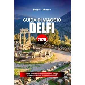 JOHNSON, BETTY C. GUIDA DI VIAGGIO DELFI 2026: Scopri gemme nascoste, monumenti storici, consigli di viaggio ed esperienze di vacanza indimenticabili JOHNSON, BETTY C. GUIDA DI VIAGGIO DELFI 2026: Scopri gemme nascoste, monumenti storici, consigli di viaggio ed esperienze di vacanza indimenticabili