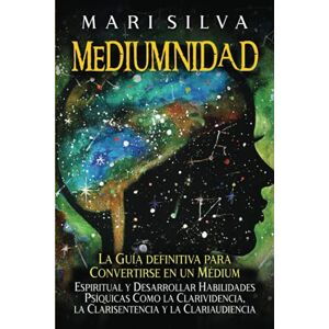 Silva Mediumnidad: La guía definitiva para convertirse en un médium espiritual y desarrollar habilidades psíquicas como la clarividencia, la clarisentencia y la clariaudiencia: 3 Silva Mediumnidad: La guía definitiva para convertirse en un médium espiritual y desarrollar habilidades psíquicas como la clarividencia, la clarisentencia y la clariaudiencia: 3