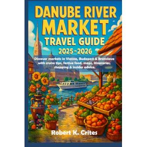 Crites, Robert K. Danube River Market Travel Guide 2025-2026: Discover markets in Vienna, Budapest & Bratislava with cruise tips, festive food, maps, itineraries, shopping & insider advice. (EasyTravel Guides) Crites, Robert K. Danube River Market Travel Guide 2025-2026: Discover markets in Vienna, Budapest & Bratislava with cruise tips, festive food, maps, itineraries, shopping & insider advice. (EasyTravel Guides)
