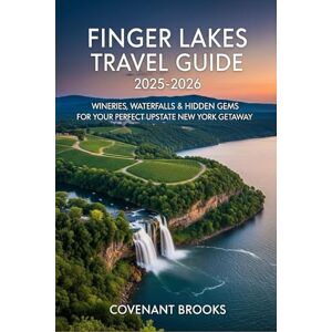 Brooks, Covenant FINGER LAKES TRAVEL GUIDE 2025–2026: Wineries, Waterfalls & Hidden Gems for Your Perfect Upstate New York Getaway Brooks, Covenant FINGER LAKES TRAVEL GUIDE 2025–2026: Wineries, Waterfalls & Hidden Gems for Your Perfect Upstate New York Getaway