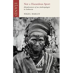 Nigel Barley Not a Hazardous Sport: Misadventures of an Anthropologist in Indonesia (Eland Classics) Nigel Barley Not a Hazardous Sport: Misadventures of an Anthropologist in Indonesia (Eland Classics)