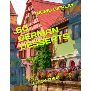 BIERLEY, INGRID 60 GERMAN DESSERTS: ENJOY THEM BIERLEY, INGRID 60 GERMAN DESSERTS: ENJOY THEM