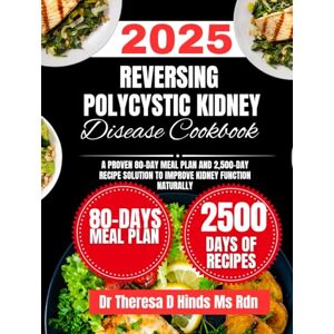 Hinds Ms Rdn, Dr Theresa D Reversing Polycystic Kidney Disease Cookbook 2025: A Proven 80-Day Meal Plan and 2,500-Day Recipe Solution to Improve Kidney Function Naturally (Quick ... Cookbook Series by Dr Theresa D Hinds Ms Rdn) Hinds Ms Rdn, Dr Theresa D Reversing Polycystic Kidney Disease Cookbook 2025: A Proven 80-Day Meal Plan and 2,500-Day Recipe Solution to Improve Kidney Function Naturally (Quick ... Cookbook Series by Dr Theresa D Hinds Ms Rdn)
