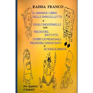 Franco, Raissa IL GRANDE LIBRO DELLE BARZELLETTE e DEGLI INDOVINELLI con FREDDURE, BATTUTE, DUBBI DEMENZIALI, PROVERBI DIVERTENTI e SCIOGLILINGUA: Per Bambini e Ragazzi Franco, Raissa IL GRANDE LIBRO DELLE BARZELLETTE e DEGLI INDOVINELLI con FREDDURE, BATTUTE, DUBBI DEMENZIALI, PROVERBI DIVERTENTI e SCIOGLILINGUA: Per Bambini e Ragazzi