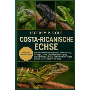 P. COLE, JEFFERY Costa-Ricanische Echse: Ein umfassender Leitfaden zur Identifizierung, Ökologie, Zucht, Gesundheitsversorgung, zum Verhalten, Umgang und Schutz der verschiedenen Echsenarten Costa Ricas. P. COLE, JEFFERY Costa-Ricanische Echse: Ein umfassender Leitfaden zur Identifizierung, Ökologie, Zucht, Gesundheitsversorgung, zum Verhalten, Umgang und Schutz der verschiedenen Echsenarten Costa Ricas.