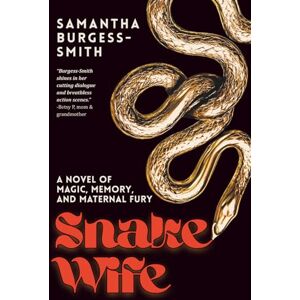 Burgess-Smith, Samantha Snake Wife: A Novel of Magic, Memory, and Maternal Fury Burgess-Smith, Samantha Snake Wife: A Novel of Magic, Memory, and Maternal Fury