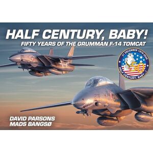 Parsons, David Half Century, Baby! Fifty Years of the Grumman F-14 Tomcat Parsons, David Half Century, Baby! Fifty Years of the Grumman F-14 Tomcat