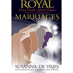 De Vries, Susanna Royal Marriages: Diana, Camilla, Kate & Meghan and princesses who did not live happily ever after De Vries, Susanna Royal Marriages: Diana, Camilla, Kate & Meghan and princesses who did not live happily ever after