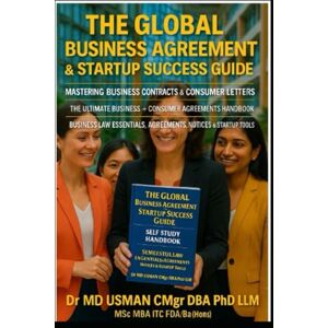 USMAN CMgr DBA PhD LLM MBA MSc EMBA ITC FDA BA Hons, DR MD The Global Business Agreement & Startup Success Guide Mastering Business Contracts & Consumer Letters The Ultimate Business & Consumer Agreements ... Templates, Tools, and Strategies USMAN CMgr DBA PhD LLM MBA MSc EMBA ITC FDA BA Hons, DR MD The Global Business Agreement & Startup Success Guide Mastering Business Contracts & Consumer Letters The Ultimate Business & Consumer Agreements ... Templates, Tools, and Strategies