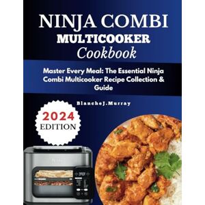 M u r r a y, B l a n c h e J . Ninja combi cookbook: Master Every Meal: The Essential Ninja Combi Multicooker Recipe Collection & Guide with Full-Color Visuals M u r r a y, B l a n c h e J . Ninja combi cookbook: Master Every Meal: The Essential Ninja Combi Multicooker Recipe Collection & Guide with Full-Color Visuals