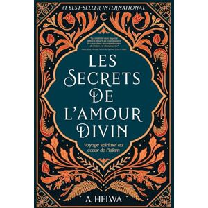 Helwa, A. Les Secrets de L’amour Divin: Voyage spirituel au cœur de l’islam: Voyage spirituel au coeur de l'islam (livres islamiques inspirants) Helwa, A. Les Secrets de L’amour Divin: Voyage spirituel au cœur de l’islam: Voyage spirituel au coeur de l'islam (livres islamiques inspirants)