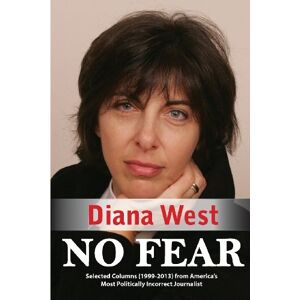 West, Diana No Fear: Selected Columns from America's Most Politically Incorrect Journalist West, Diana No Fear: Selected Columns from America's Most Politically Incorrect Journalist