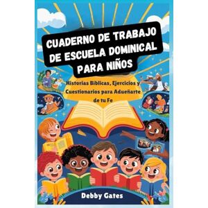 Gates, Debby CUADERNO DE TRABAJO DE ESCUELA DOMINICAL PARA NIÑOS: Historias Bíblicas, Ejercicios y Cuestionarios para Adueñarte de tu Fe Gates, Debby CUADERNO DE TRABAJO DE ESCUELA DOMINICAL PARA NIÑOS: Historias Bíblicas, Ejercicios y Cuestionarios para Adueñarte de tu Fe