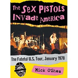Mick O'Shea (author) The Sex Pistols Invade America: The Fateful U.S. Tour, January 1978 Mick O'Shea (author) The Sex Pistols Invade America: The Fateful U.S. Tour, January 1978
