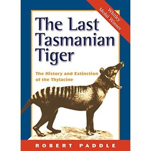 Paddle, Robert The Last Tasmanian Tiger: The History and Extinction of the Thylacine Paddle, Robert The Last Tasmanian Tiger: The History and Extinction of the Thylacine
