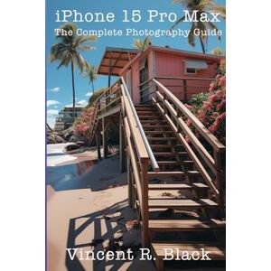 Vincent iPhone 15 Pro and Pro Max: The Complete Photography Guide Vincent iPhone 15 Pro and Pro Max: The Complete Photography Guide