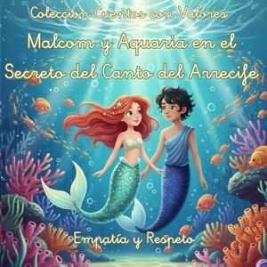Pinceladas Magicas, Editorial Cuentos con Valores Malcom y Aquaria en el Secreto del Canto del Arrecife: Un cuento sobre empatía, respeto y la fuerza de los talentos únicos en una ... (Cuentos con Valores Primeros Lectores) Pinceladas Magicas, Editorial Cuentos con Valores Malcom y Aquaria en el Secreto del Canto del Arrecife: Un cuento sobre empatía, respeto y la fuerza de los talentos únicos en una ... (Cuentos con Valores Primeros Lectores)