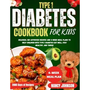 Johnson, Nancy Type 1 Diabetes Cookbook for Kids: Delicious, Kid-Approved Recipes and 4-Week Meal Plans to Help Children with Type 1 Diabetes Eat Well, Stay Healthy, and Thrive Johnson, Nancy Type 1 Diabetes Cookbook for Kids: Delicious, Kid-Approved Recipes and 4-Week Meal Plans to Help Children with Type 1 Diabetes Eat Well, Stay Healthy, and Thrive