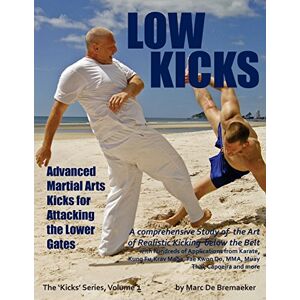 De Bremaeker, Marc Low Kicks: Advanced Martial Arts Kicks for Attacking the Lower Gates De Bremaeker, Marc Low Kicks: Advanced Martial Arts Kicks for Attacking the Lower Gates