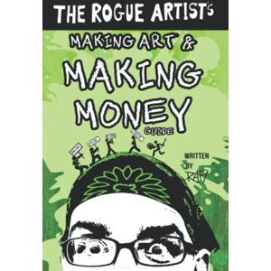 Perez, Rafi The Rogue Artist's Money Guide: Making Art and Making Money (The Rogue Artist Series) Perez, Rafi The Rogue Artist's Money Guide: Making Art and Making Money (The Rogue Artist Series)