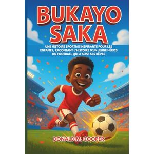Cooper, Donald M. Biographie de Bukayo Saka: Une histoire sportive inspirante pour les enfants, racontant l'histoire d'un jeune héros du football qui a suivi ses rêves. Cooper, Donald M. Biographie de Bukayo Saka: Une histoire sportive inspirante pour les enfants, racontant l'histoire d'un jeune héros du football qui a suivi ses rêves.