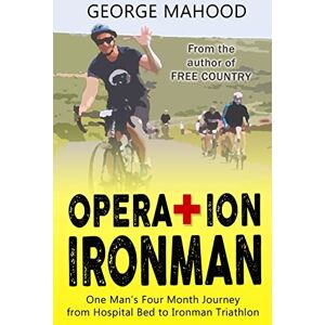 Mahood, George Operation Ironman: One Man's Four Month Journey from Hospital Bed to Ironman Triathlon (DNF Series) Mahood, George Operation Ironman: One Man's Four Month Journey from Hospital Bed to Ironman Triathlon (DNF Series)