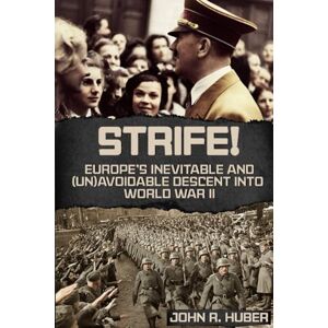 Huber, John R. Strife! Europe’s Inevitable and (Un)Avoidable Descent into World War II Huber, John R. Strife! Europe’s Inevitable and (Un)Avoidable Descent into World War II