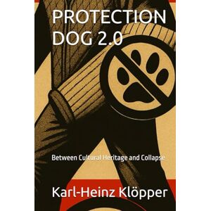 Klöpper, Karl-Heinz PROTECTION DOG 2.0: Between Cultural Heritage and Collapse Klöpper, Karl-Heinz PROTECTION DOG 2.0: Between Cultural Heritage and Collapse
